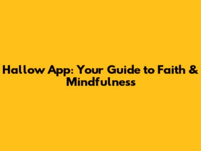 Hallow App: Your Guide to Faith & Mindfulness