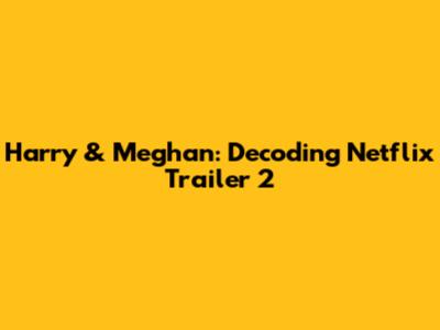 Harry & Meghan: Decoding Netflix Trailer 2