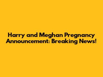 Harry and Meghan Pregnancy Announcement: Breaking News!