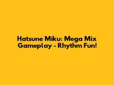 Hatsune Miku: Mega Mix Gameplay - Rhythm Fun!