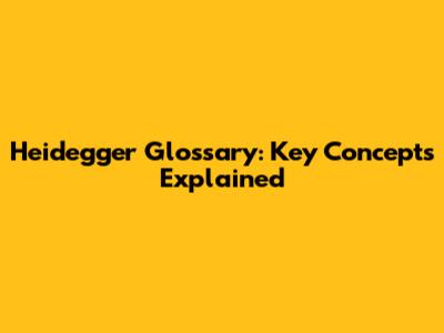 Heidegger Glossary: Key Concepts Explained