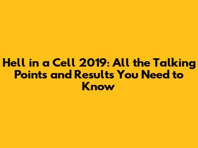 Hell in a Cell 2019: All the Talking Points and Results You Need to Know