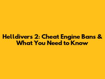 Helldivers 2: Cheat Engine Bans & What You Need to Know