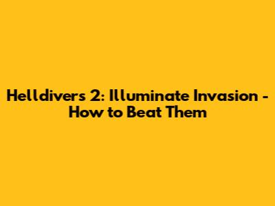 Helldivers 2: Illuminate Invasion - How to Beat Them