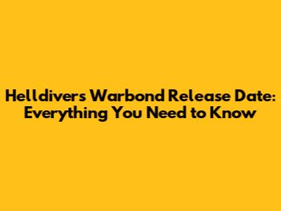 Helldivers Warbond Release Date: Everything You Need to Know