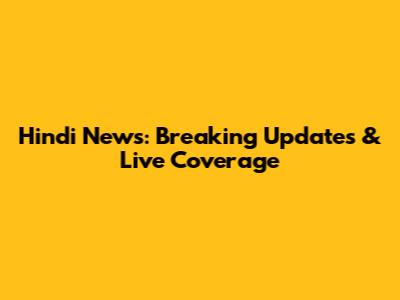 Hindi News: Breaking Updates & Live Coverage