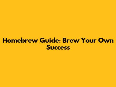 Homebrew Guide: Brew Your Own Success