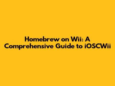 Homebrew on Wii: A Comprehensive Guide to iOSCWii