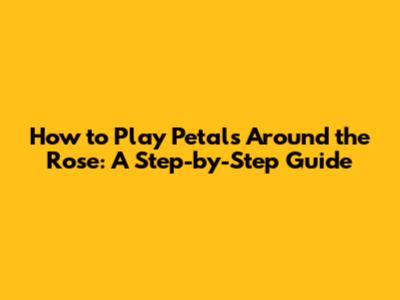 How to Play Petals Around the Rose: A Step-by-Step Guide