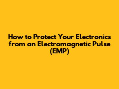 How to Protect Your Electronics from an Electromagnetic Pulse (EMP)