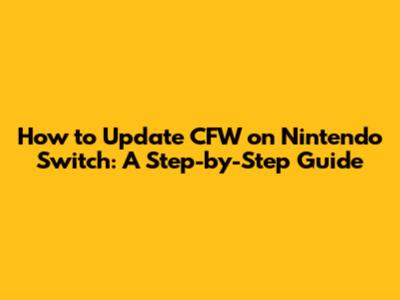 How to Update CFW on Nintendo Switch: A Step-by-Step Guide