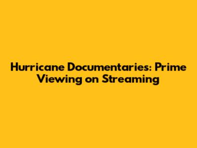 Hurricane Documentaries: Prime Viewing on Streaming