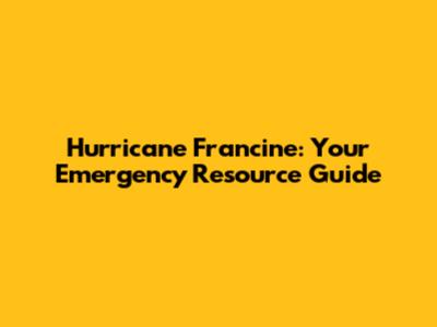 Hurricane Francine: Your Emergency Resource Guide