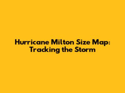 Hurricane Milton Size Map: Tracking the Storm