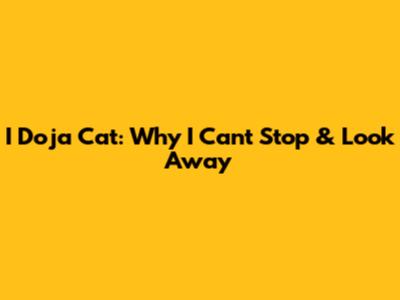 I Doja Cat: Why I Can't Stop & Look Away