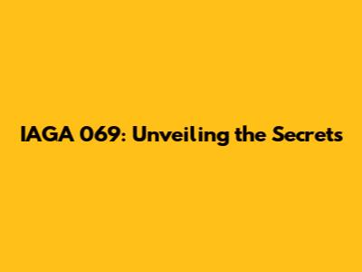 IAGA 069: Unveiling the Secrets