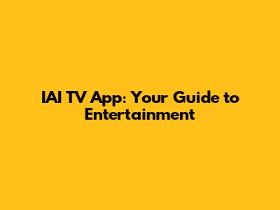 IAI TV App: Your Guide to Entertainment