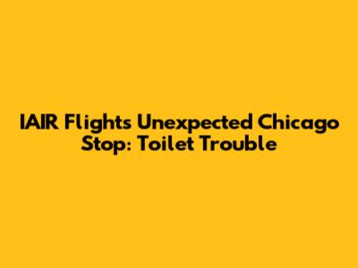 IAIR Flight's Unexpected Chicago Stop: Toilet Trouble