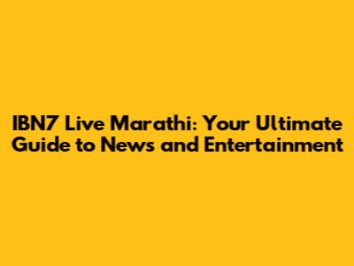 IBN7 Live Marathi: Your Ultimate Guide to News and Entertainment