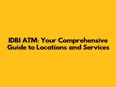 IDBI ATM: Your Comprehensive Guide to Locations and Services