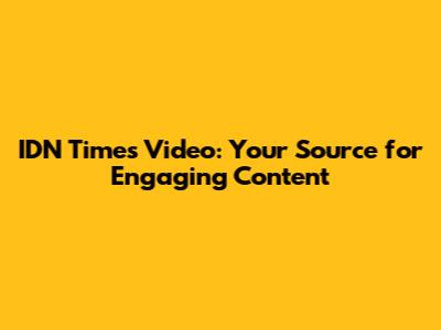 IDN Times Video: Your Source for Engaging Content