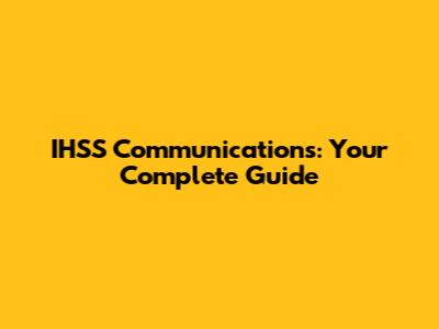 IHSS Communications: Your Complete Guide