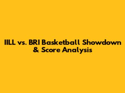 IILL vs. BRI Basketball Showdown & Score Analysis