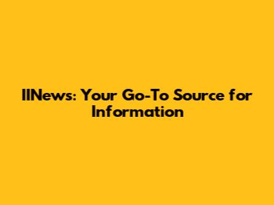 IINews: Your Go-To Source for Information