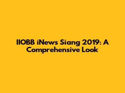 IIOBB iNews Siang 2019: A Comprehensive Look