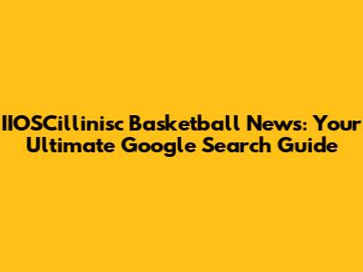 IIOSCillinisc Basketball News: Your Ultimate Google Search Guide