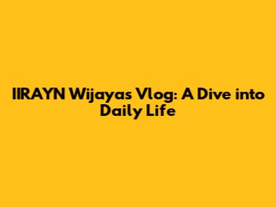 IIRAYN Wijaya's Vlog: A Dive into Daily Life