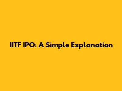 IITF IPO: A Simple Explanation
