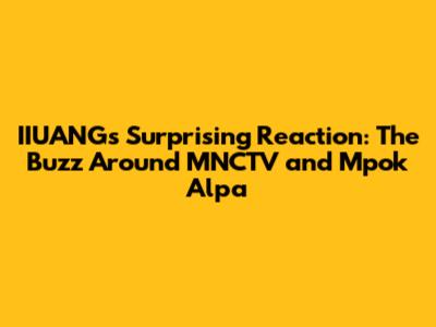IIUANG's Surprising Reaction: The Buzz Around MNCTV and Mpok Alpa