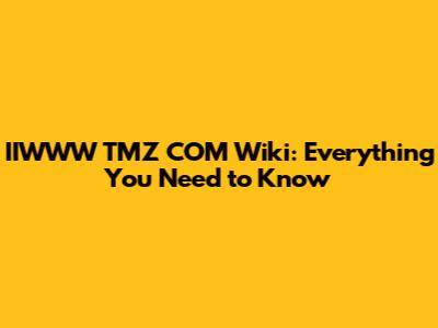 IIWWW TMZ COM Wiki: Everything You Need to Know