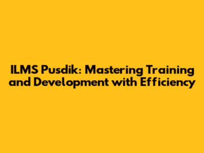 ILMS Pusdik: Mastering Training and Development with Efficiency