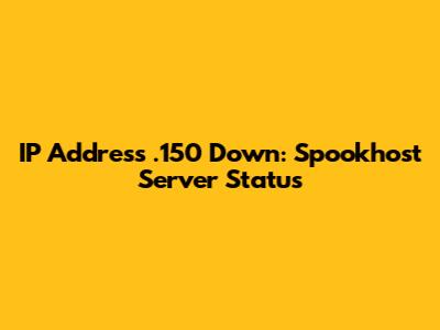 IP Address .150 Down: Spookhost Server Status