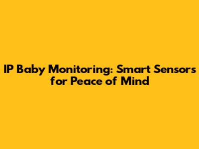 IP Baby Monitoring: Smart Sensors for Peace of Mind