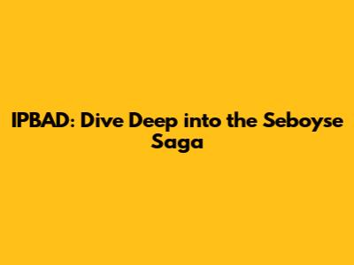 IPBAD: Dive Deep into the Seboyse Saga