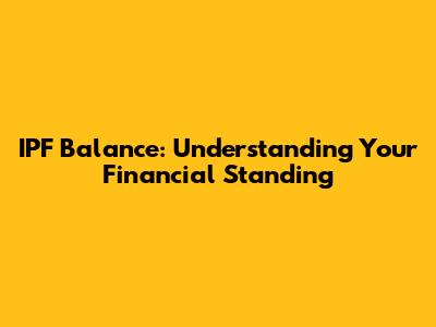 IPF Balance: Understanding Your Financial Standing