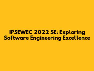 IPSEWEC 2022 SE: Exploring Software Engineering Excellence