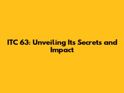 ITC 63: Unveiling Its Secrets and Impact