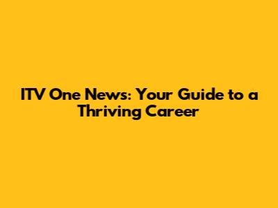 ITV One News: Your Guide to a Thriving Career