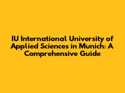 IU International University of Applied Sciences in Munich: A Comprehensive Guide