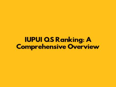 IUPUI QS Ranking: A Comprehensive Overview