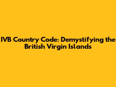 IVB Country Code: Demystifying the British Virgin Islands