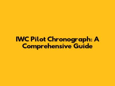 IWC Pilot Chronograph: A Comprehensive Guide