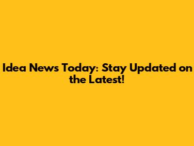 Idea News Today: Stay Updated on the Latest!