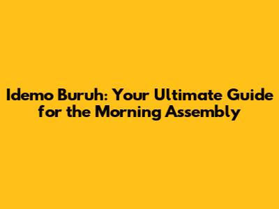 Idemo Buruh: Your Ultimate Guide for the Morning Assembly