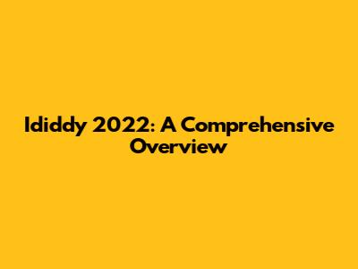 Ididdy 2022: A Comprehensive Overview