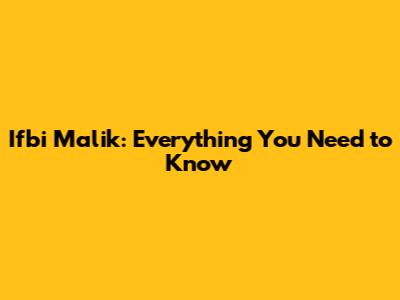 Ifbi Malik: Everything You Need to Know